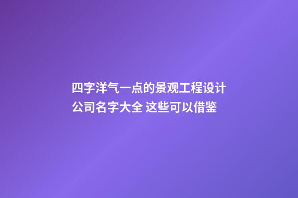 四字洋气一点的景观工程设计公司名字大全 这些可以借鉴-第1张-公司起名-玄机派
